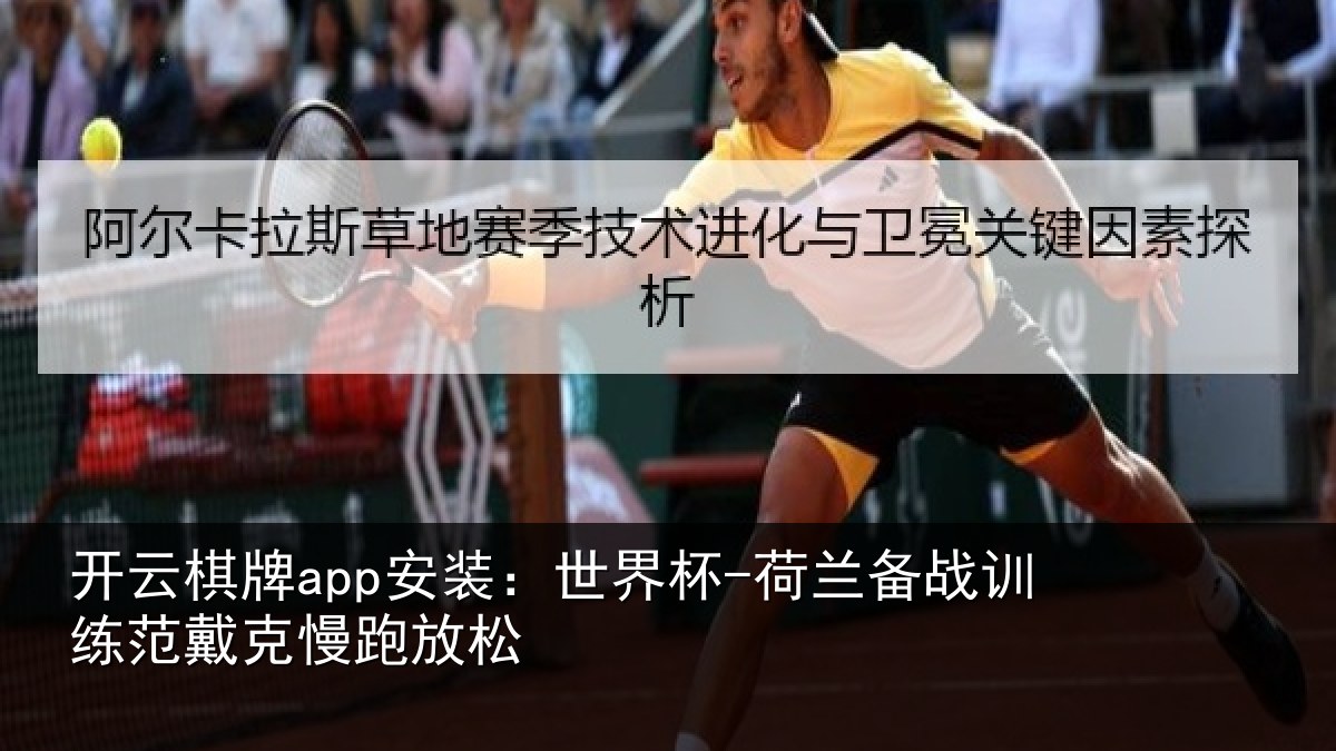 开云棋牌app安装：世界杯-荷兰备战训练范戴克慢跑放松